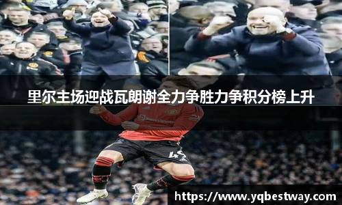 里尔主场迎战瓦朗谢全力争胜力争积分榜上升