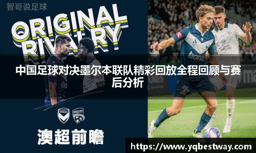 中国足球对决墨尔本联队精彩回放全程回顾与赛后分析